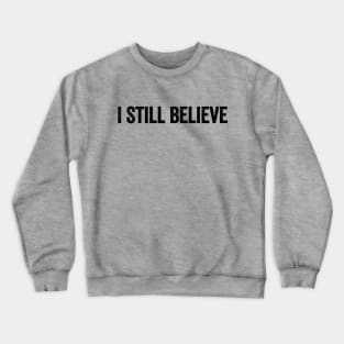 I Still Believe Black Crewneck Sweatshirt